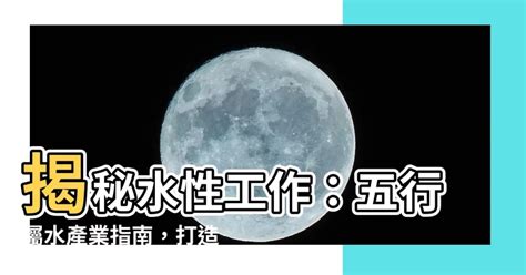 五行屬水工作|【屬水】揭秘：五行屬水性格、生財秘訣與適合行業